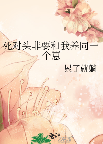死对头非要和我养同一个崽