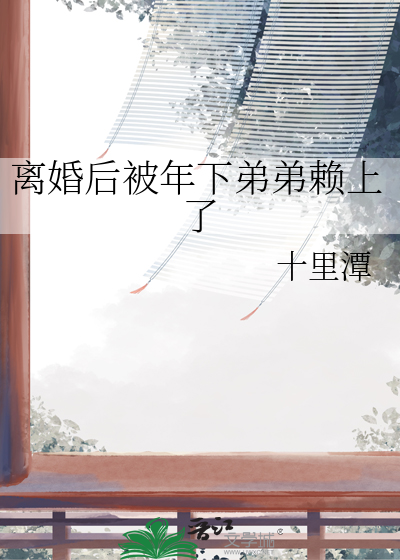 离婚后被年下弟弟赖上了